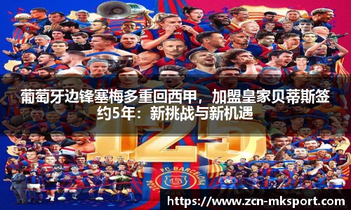 葡萄牙边锋塞梅多重回西甲，加盟皇家贝蒂斯签约5年：新挑战与新机遇