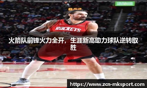 火箭队前锋火力全开，生涯新高助力球队逆转取胜