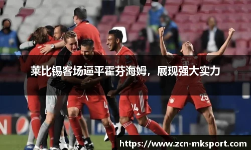 莱比锡客场逼平霍芬海姆,展现强大实力