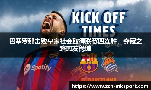 巴塞罗那击败皇家社会取得联赛四连胜，夺冠之路愈发稳健