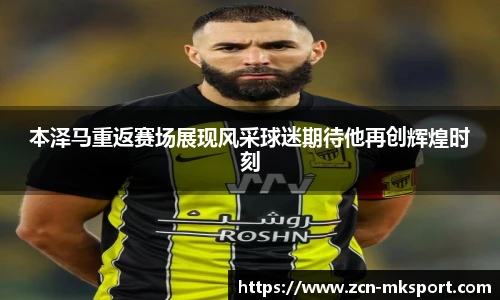 本泽马重返赛场展现风采球迷期待他再创辉煌时刻