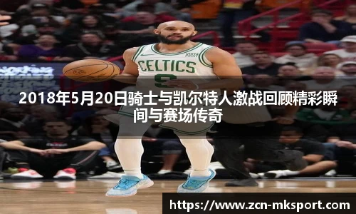 2018年5月20日骑士与凯尔特人激战回顾精彩瞬间与赛场传奇